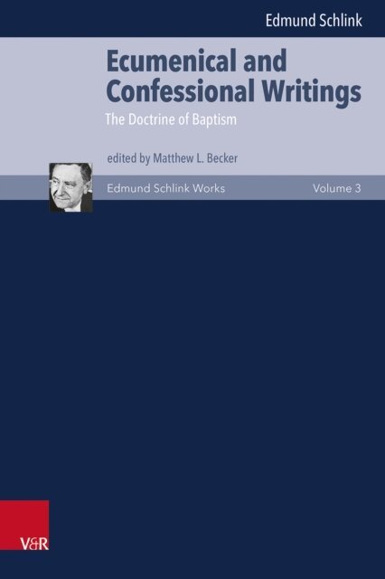 Edmund Schlink, Matthew L. Becker - Ecumenical and Confessional Writings, E-bok