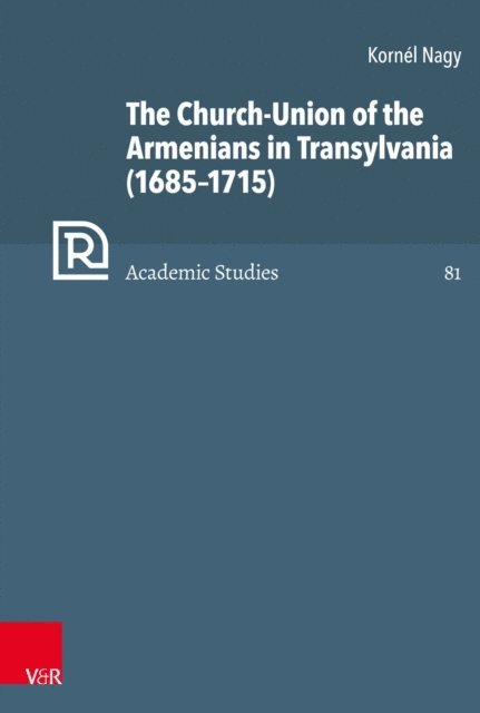 Kornel Nagy - Church-Union of the Armenians in Transylvania (1685-1715), E-bok