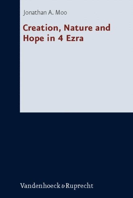 Jonathan A. Moo, Dietrich-Alex Koch - Creation, Nature and Hope in 4 Ezra, E-bok