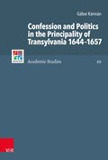 Confession and Politics in the Principality of Transylvania 1644?1657