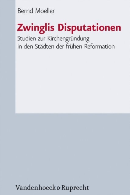 Bernd Moeller - Zwinglis Disputationen, E-bok