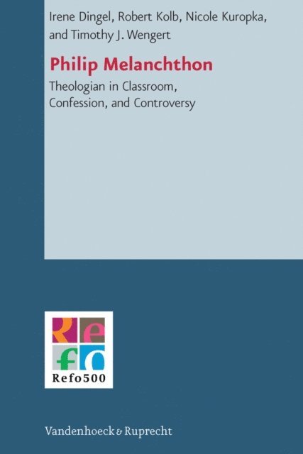 Nicole Kuropka, Robert Kolb, Timothy J. Wengert, Irene Dingel - Philip Melanchthon, E-bok