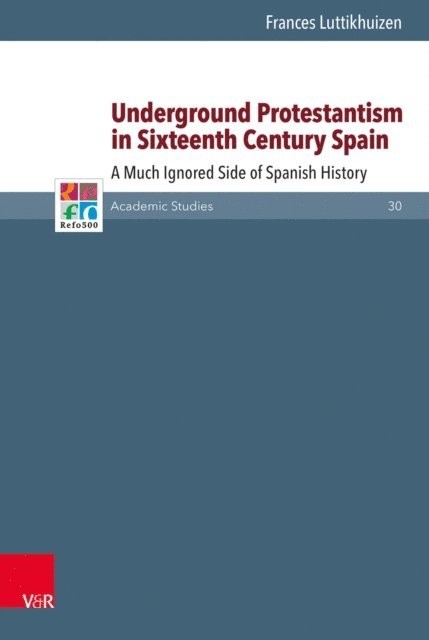 Frances Luttikhuizen - Underground Protestantism in Sixteenth Century Spain, E-bok