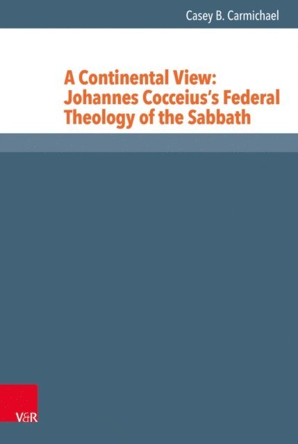 Casey B. Carmichael - Continental View: Johannes Cocceius's Federal Theology of the Sabbath, E-bok