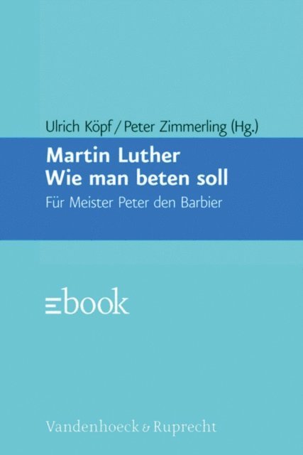 Martin Luther, Peter Zimmerling, Ulrich Kopf - Wie man beten soll, E-bok