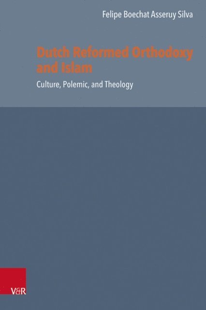 Felipe Boechat Asseruy Silva - Dutch Reformed Orthodoxy and Islam, E-bok