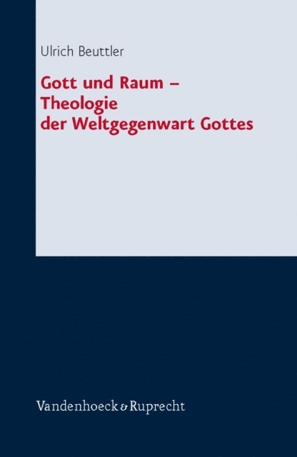 Ulrich Beuttler - Gott und Raum – Theologie der Weltgegenwart Gottes, E-bok
