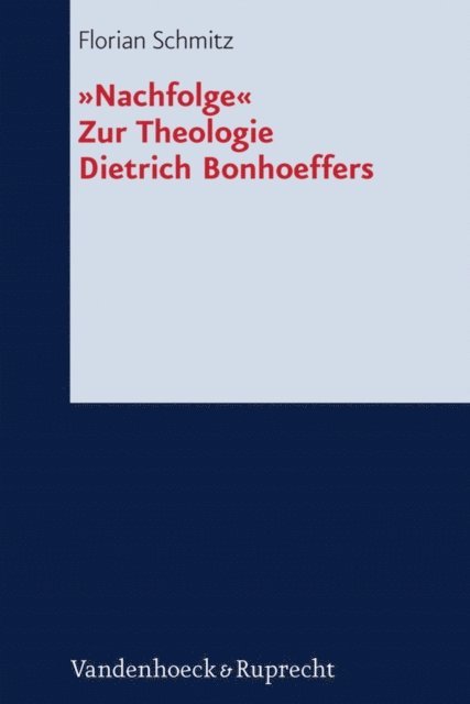 Florian Schmitz - »Nachfolge«. Zur Theologie Dietrich Bonhoeffers, E-bok