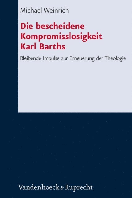 Michael Weinrich - Die bescheidene Kompromisslosigkeit der Theologie Karl Barths, E-bok