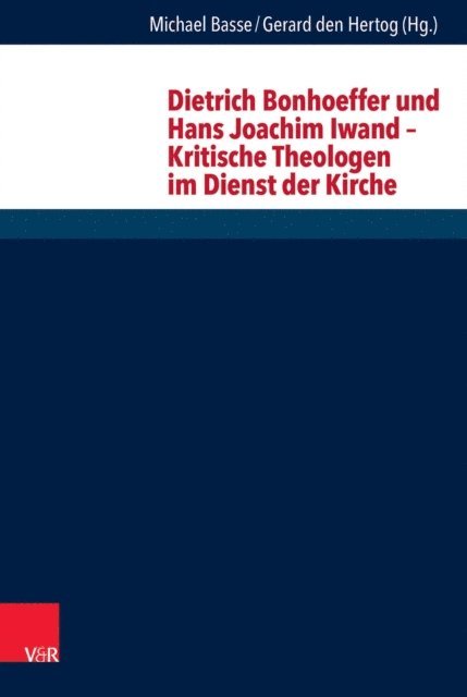 Gerard den Hertog, Michael Basse - Dietrich Bonhoeffer und Hans Joachim Iwand – Kritische Theologen im Dienst der Kirche, E-bok