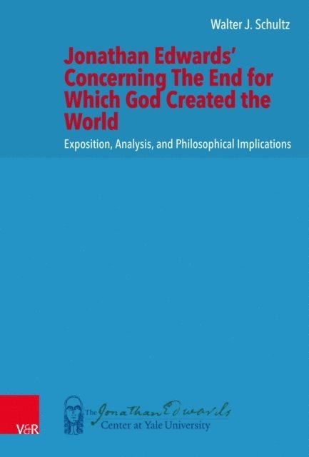 Walter J. Schultz - Jonathan Edwards' Concerning The End for Which God Created the World, E-bok