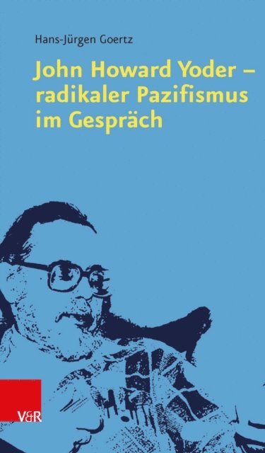 Hans-Jurgen Goertz - John Howard Yoder - radikaler Pazifismus im Gespräch, E-bok