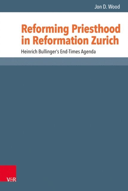 Jon D. Wood - Reforming Priesthood in Reformation Zurich, E-bok