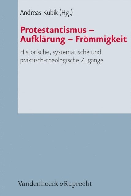 Andreas Kubik - Protestantismus – Aufklärung – Frömmigkeit, E-bok