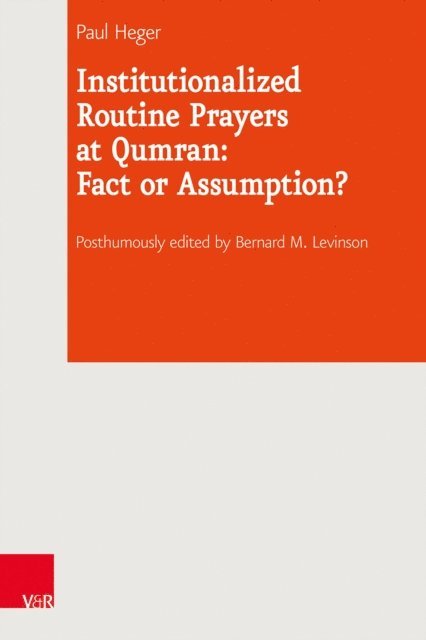 Paul Heger, Bernard M. Levinson - Institutionalized Routine Prayers at Qumran: Fact or Assumption?, E-bok