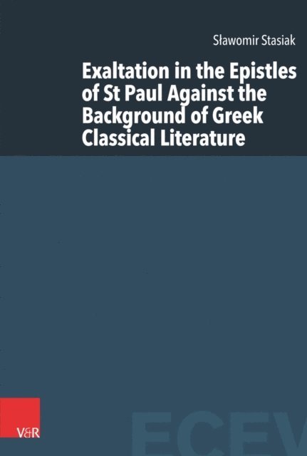Slawomir Stasiak - Exaltation in the Epistles of St Paul Against the Background of Greek Classical Literature, E-bok