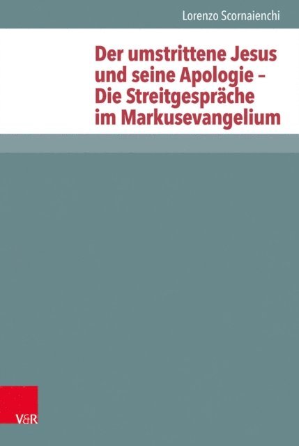 Lorenzo Scornaienchi - Der umstrittene Jesus und seine Apologie – Die Streitgespräche im Markusevangelium, E-bok