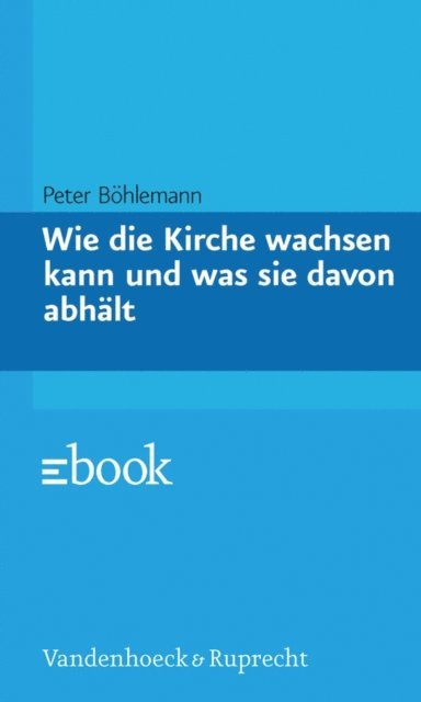 Peter Bohlemann - Wie die Kirche wachsen kann und was sie davon abhält, E-bok