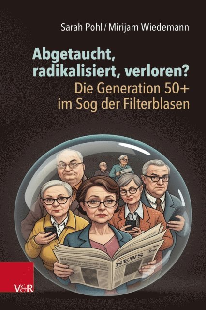 Mirijam Wiedemann, Sarah Pohl - Abgetaucht, radikalisiert, verloren? Die Generation 50+ im Sog der Filterblasen, E-bok