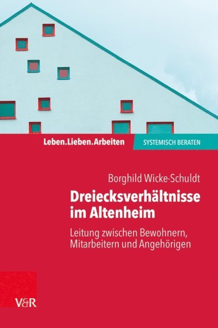 Borghild Wicke-Schuldt - Dreiecksverhältnisse im Altenheim – Leitung zwischen Bewohnern, Mitarbeitern und Angehörigen, E-bok