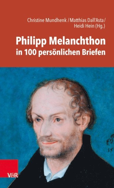 Heidi Hein, Matthias Dall'Asta, Christine Mundhenk - Philipp Melanchthon in 100 persönlichen Briefen, E-bok
