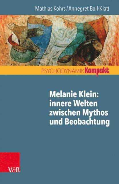 Annegret Boll-Klatt, Mathias Kohrs - Melanie Klein: Innere Welten zwischen Mythos und Beobachtung, E-bok