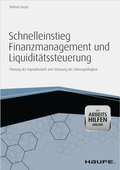 Schnelleinstieg Finanzmanagement und Liquiditÿtssteuerung - mit Arbeitshilfen online