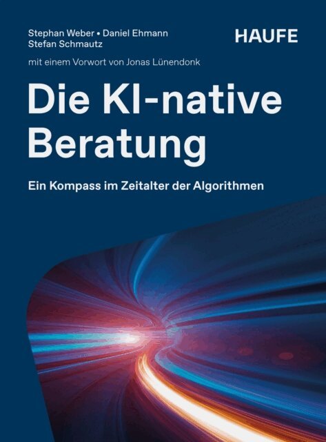 Stefan Schmautz, Daniel Ehmann, Stephan Weber - Die KI-native Beratung, E-bok