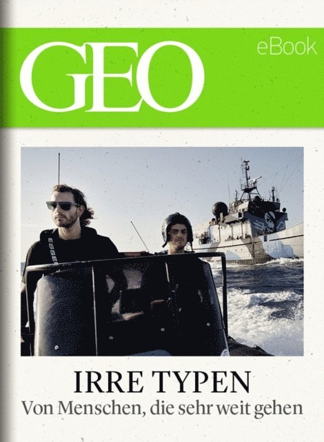 GEO, GEO eBook, GEO Magazin - Irre Typen: Von Menschen, die sehr weit gehen (GEO eBook), E-bok