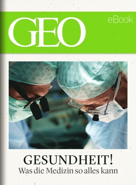 GEO, GEO eBook, GEO Magazin - Gesundheit! Was die Medizin so alles kann (GEO eBook), E-bok