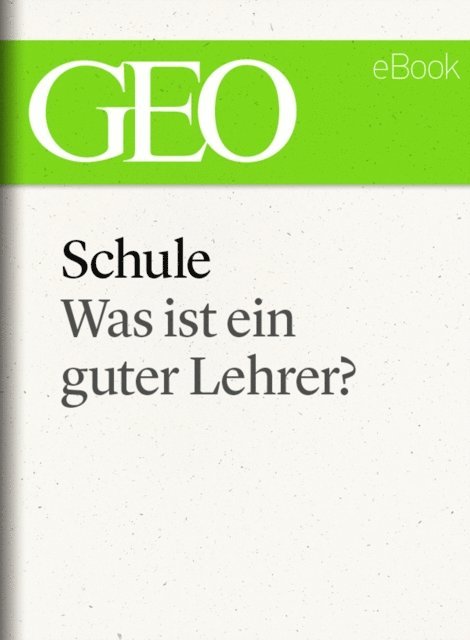 GEO, GEO eBook, GEO Magazin - Schule: Was ist ein guter Lehrer? (GEO eBook Single), E-bok