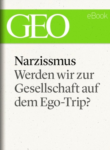 GEO, GEO eBook, GEO Magazin - Narzissmus: Werden wir zur Gesellschaft auf dem Ego-Trip? (GEO eBook Single), E-bok