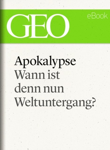 GEO, GEO eBook, GEO Magazin - Apokalypse: Wann ist denn nun Weltuntergang? (GEO eBook Single), E-bok