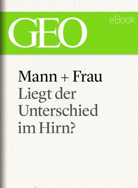 GEO, GEO eBook, GEO Magazin - Mann und Frau: Liegt der Unterschied im Hirn? (GEO eBook Single), E-bok