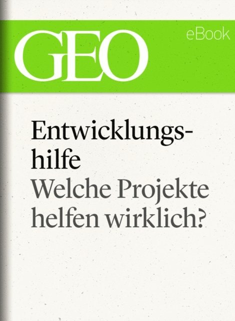 GEO, GEO eBook, GEO Magazin - Entwicklungshilfe: Welche Projekte helfen wirklich? (GEO eBook Single), E-bok
