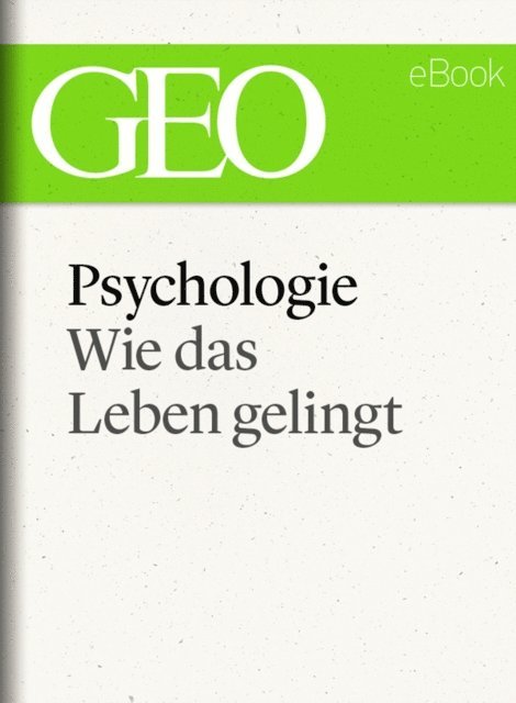 GEO, GEO eBook, GEO Magazin - Psychologie: Wie das Leben gelingt (GEO eBook Single), E-bok