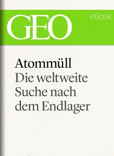 GEO, GEO eBook, GEO Magazin - Atommüll: Die Suche nach dem Endlager (GEO eBook Single), E-bok