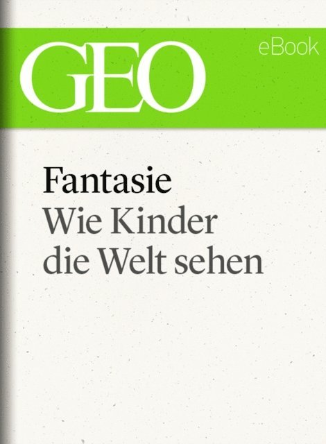 GEO, GEO eBook, GEO Magazin - Fantasie: Wie Kinder die Welt sehen (GEO eBook), E-bok