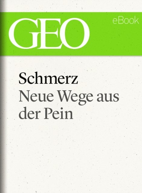 GEO, GEO eBook, GEO Magazin - Schmerz: Neue Wege aus der Pein (GEO eBook Single), E-bok