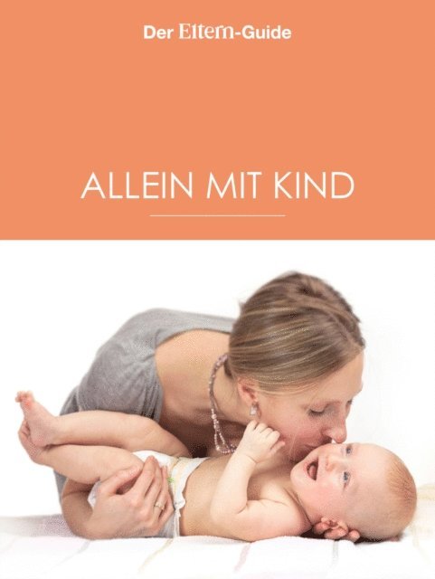 Anne Ziehres, Xenia Frenkel, Verena Hagedorn, Christiane Borger, Ulrike Blieffert, Nina Berendonk - Alleinerziehend - aber nicht allein! (ELTERN Guide), E-bok
