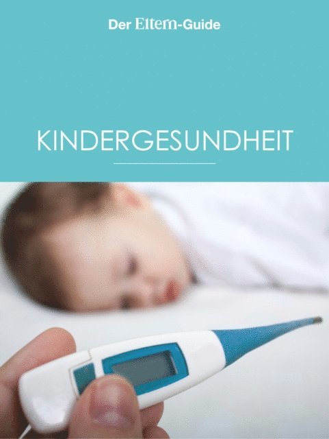 Sabine Maus, Meike Mei, Sabine Lotz, Barbara Lang, Bettina Koch, Isabella Huber, Sabine Gruneberg, Sebastian Broder, Ulrike Blieffert, Ulla Arens - Kindergesundheit (ELTERN Guide), E-bok