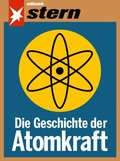 Die Geschichte der Atomkraft (stern eBook)