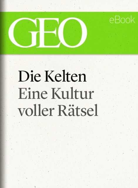 GEO, GEO eBook, GEO Magazin - Die Kelten: Eine rätselhafte Kultur (GEO eBook Single), E-bok