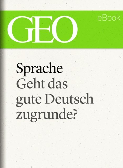 GEO, GEO eBook, GEO Magazin - Sprache: Geht das gute Deutsch zugrunde? (GEO eBook Single), E-bok