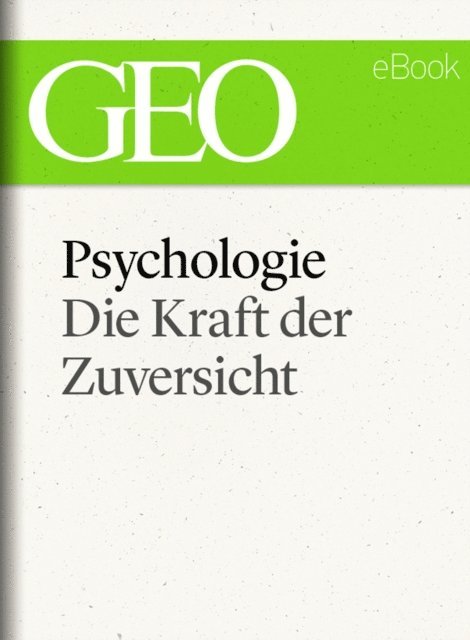GEO, GEO eBook, GEO Magazin - Psychologie: Die Kraft der Zuversicht (GEO eBook), E-bok