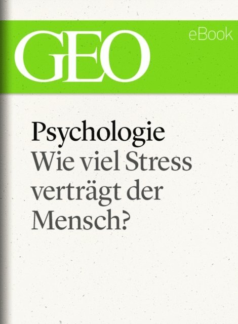 GEO, GEO eBook, GEO Magazin - Psychologie: Wie viel Stress verträgt der Mensch? (GEO eBook), E-bok