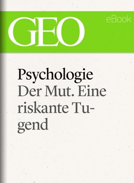 GEO, GEO eBook, GEO Magazin - Psychologie: Der Mut. Eine riskante Tugend (GEO eBook Single), E-bok