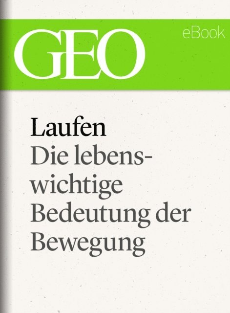 GEO, GEO eBook, GEO Magazin - Laufen: Die lebenswichtige Bedeutung der Bewegung (GEO eBook Single), E-bok