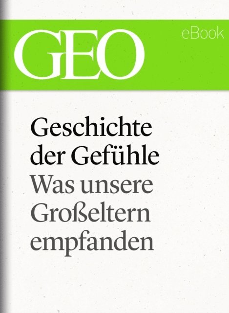 GEO, GEO eBook, GEO Magazin - Geschichte der Gefühle: Was unsere Großeltern empfanden (GEO eBook Single), E-bok