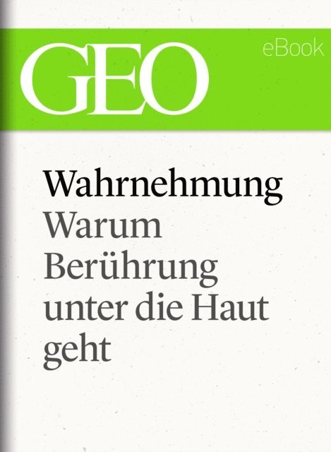 GEO, GEO eBook, GEO Magazin - Wahrnehmung: Warum Berührung unter die Haut geht (GEO eBook Single), E-bok
